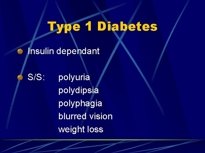 Type 1 Diabetes Insulin dependant S/S: polyuria polydipsia polyphagia blurred vision weight loss 