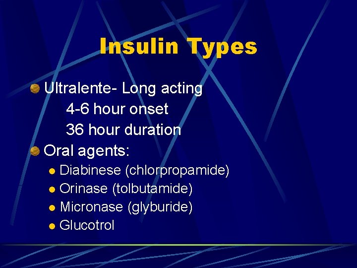 Insulin Types Ultralente- Long acting 4 -6 hour onset 36 hour duration Oral agents: