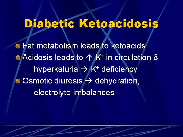 Diabetic Ketoacidosis Fat metabolism leads to ketoacids Acidosis leads to K+ in circulation &