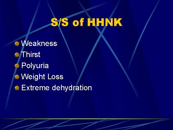 S/S of HHNK Weakness Thirst Polyuria Weight Loss Extreme dehydration 