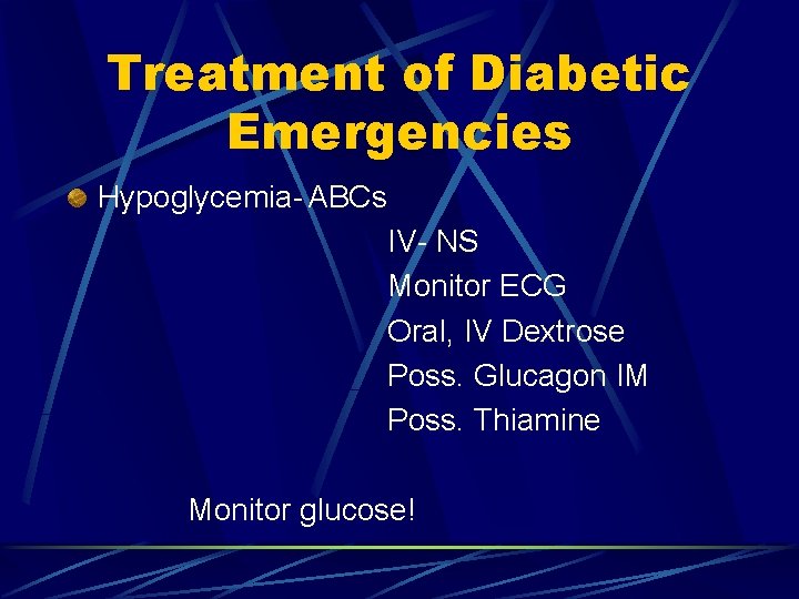 Treatment of Diabetic Emergencies Hypoglycemia- ABCs IV- NS Monitor ECG Oral, IV Dextrose Poss.