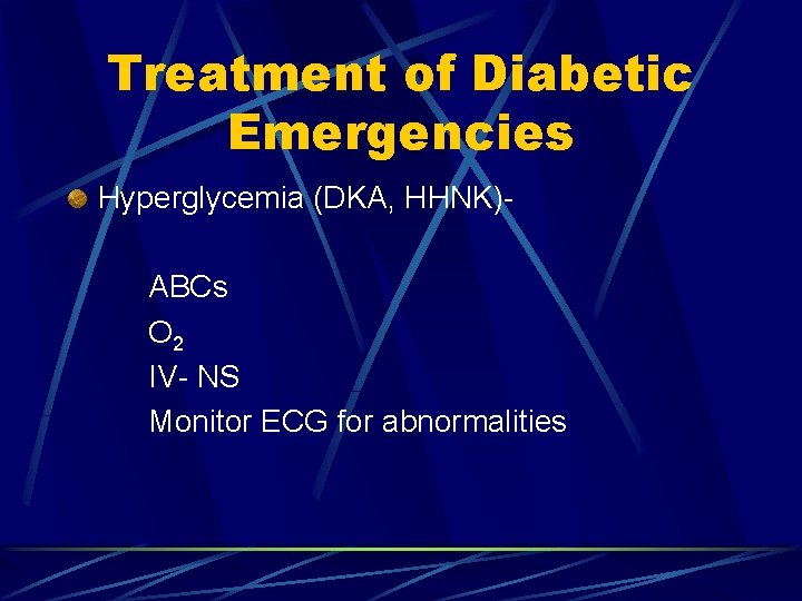 Treatment of Diabetic Emergencies Hyperglycemia (DKA, HHNK)ABCs O 2 IV- NS Monitor ECG for