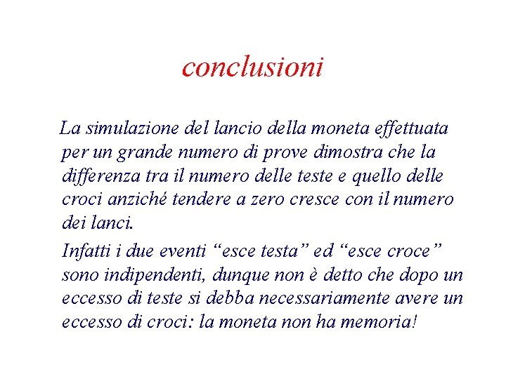 conclusioni La simulazione del lancio della moneta effettuata per un grande numero di prove conclusioni La simulazione del lancio della moneta effettuata per un grande numero di prove
