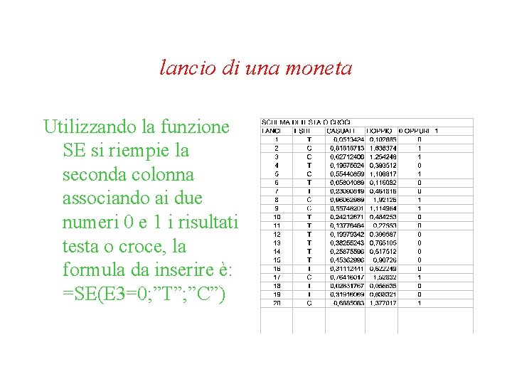 lancio di una moneta Utilizzando la funzione SE si riempie la seconda colonna associando lancio di una moneta Utilizzando la funzione SE si riempie la seconda colonna associando