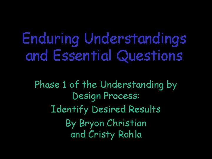 Enduring Understandings and Essential Questions Phase 1 of the Understanding by Design Process: Identify