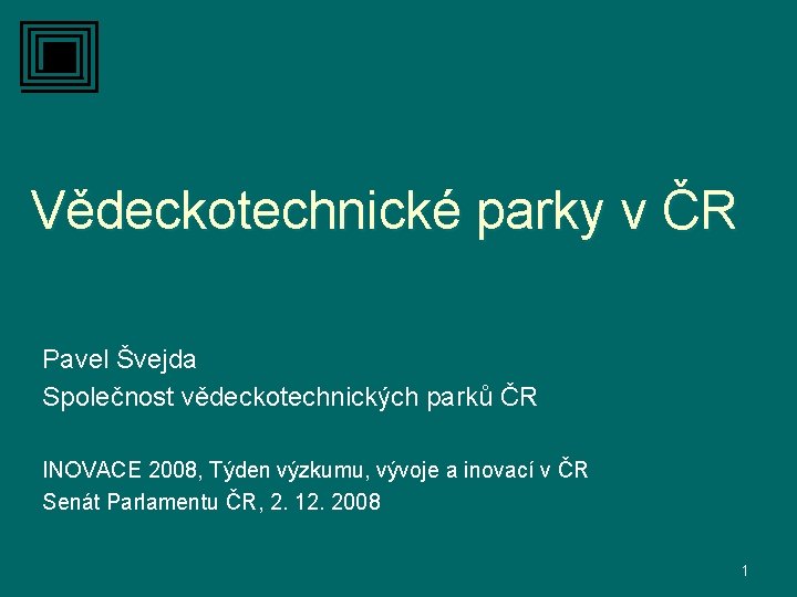 Vědeckotechnické parky v ČR Pavel Švejda Společnost vědeckotechnických parků ČR INOVACE 2008, Týden výzkumu,