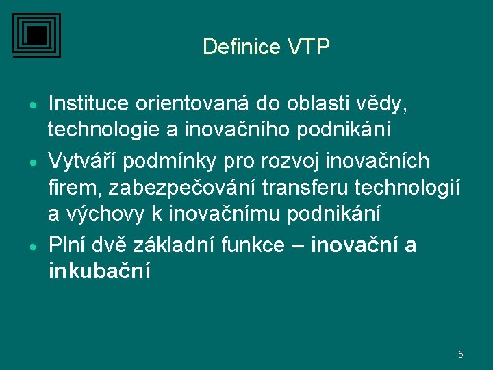 Definice VTP Instituce orientovaná do oblasti vědy, technologie a inovačního podnikání · Vytváří podmínky