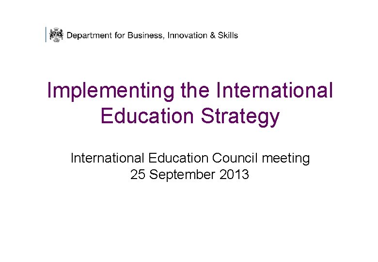 Implementing the International Education Strategy International Education Council meeting 25 September 2013 