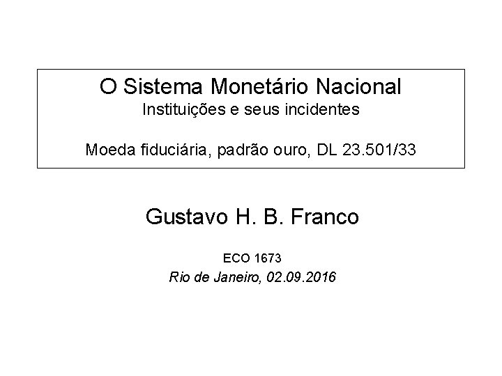 O Sistema Monetário Nacional Instituições e seus incidentes Moeda fiduciária, padrão ouro, DL 23.