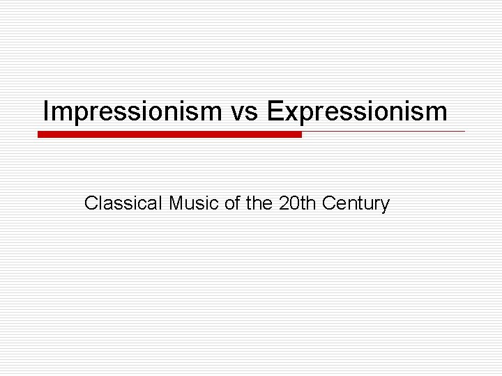 Impressionism vs Expressionism Classical Music of the 20 th Century 