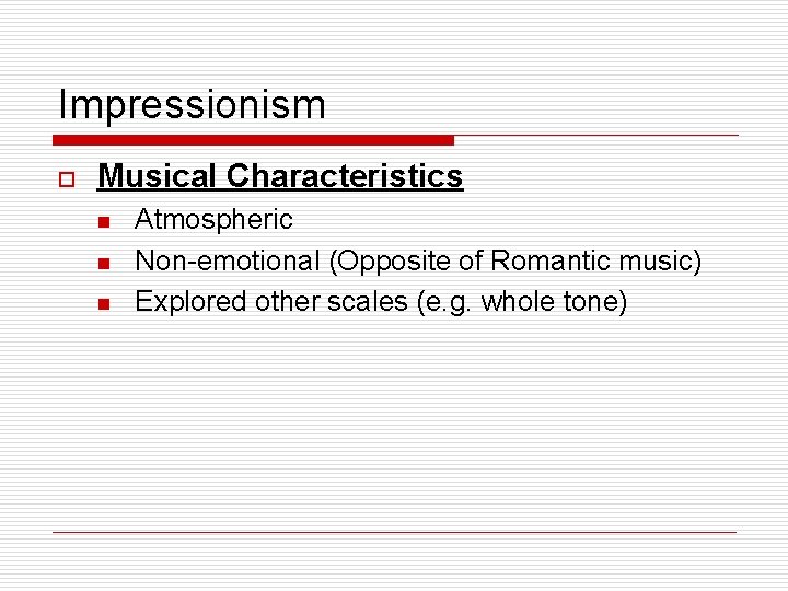 Impressionism o Musical Characteristics n n n Atmospheric Non-emotional (Opposite of Romantic music) Explored