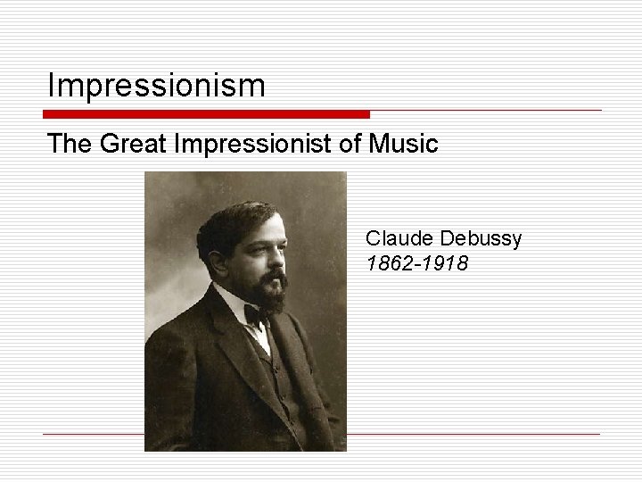 Impressionism The Great Impressionist of Music Claude Debussy 1862 -1918 