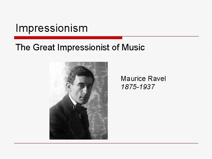 Impressionism The Great Impressionist of Music Maurice Ravel 1875 -1937 