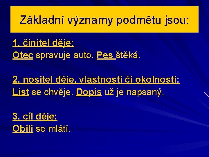 Základní významy podmětu jsou: 1. činitel děje: Otec spravuje auto. Pes štěká. 2. nositel