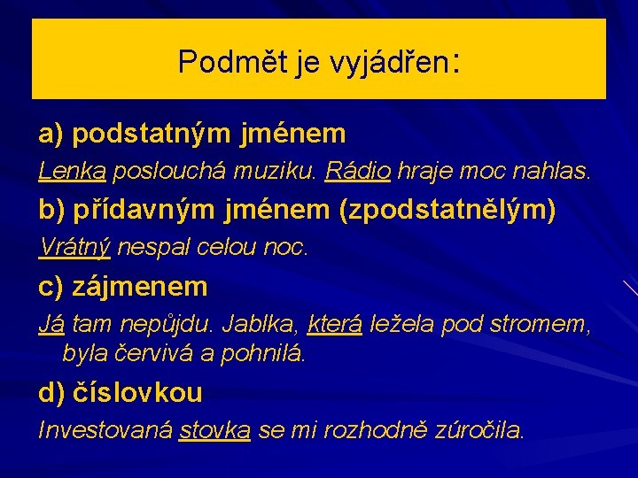 Podmět je vyjádřen: a) podstatným jménem Lenka poslouchá muziku. Rádio hraje moc nahlas. b)