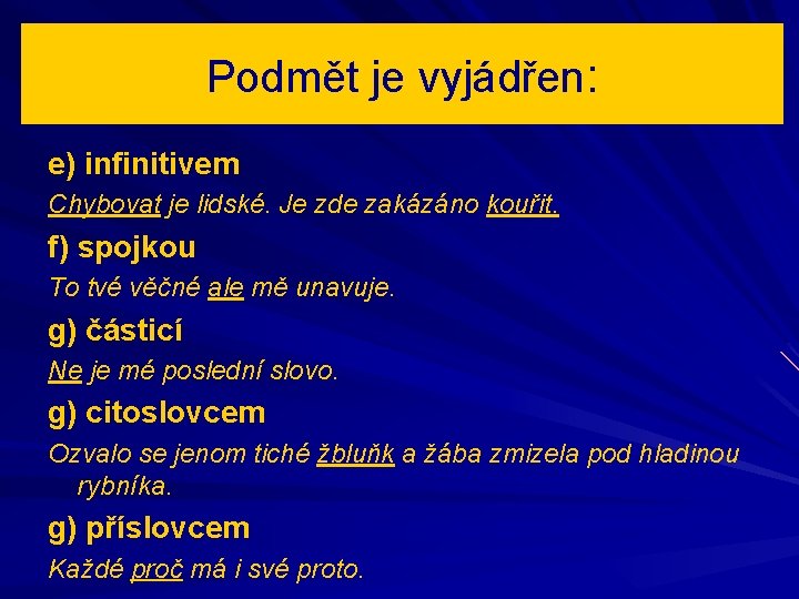 Podmět je vyjádřen: e) infinitivem Chybovat je lidské. Je zde zakázáno kouřit. f) spojkou