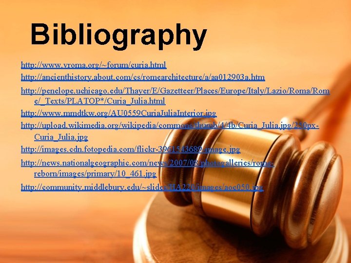 Bibliography http: //www. vroma. org/~forum/curia. html http: //ancienthistory. about. com/cs/romearchitecture/a/aa 012903 a. htm http: