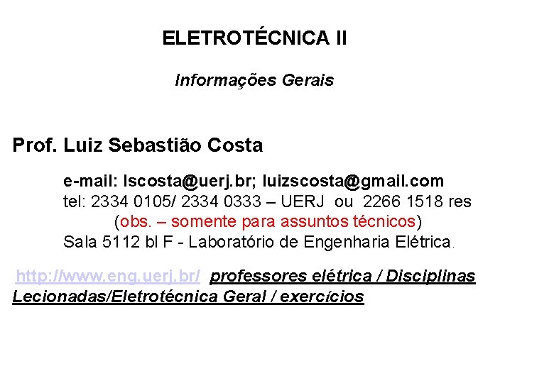 ELETROTÉCNICA II Informações Gerais Prof. Luiz Sebastião Costa e-mail: Iscosta@uerj. br; luizscosta@gmail. com tel: