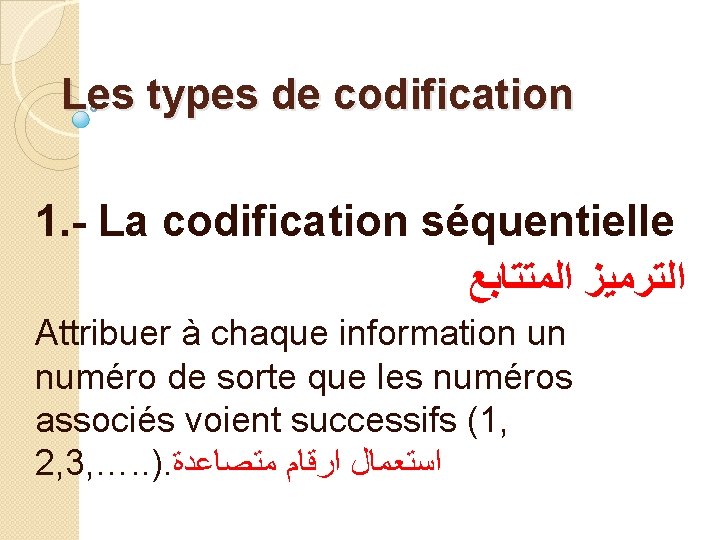 Les types de codification 1. - La codification séquentielle ﺍﻟﺘﺮﻣﻴﺰ ﺍﻟﻤﺘﺘﺎﺑﻊ Attribuer à chaque Les types de codification 1. - La codification séquentielle ﺍﻟﺘﺮﻣﻴﺰ ﺍﻟﻤﺘﺘﺎﺑﻊ Attribuer à chaque