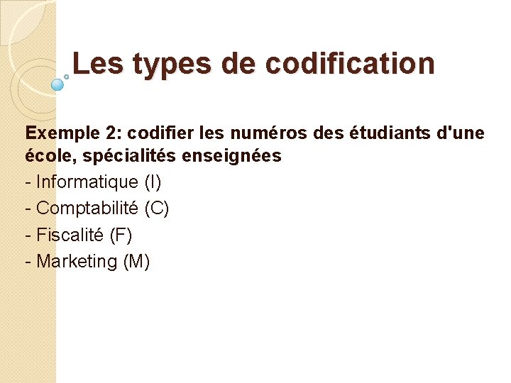 Les types de codification Exemple 2: codifier les numéros des étudiants d'une école, spécialités Les types de codification Exemple 2: codifier les numéros des étudiants d'une école, spécialités