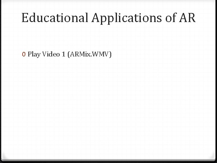 Educational Applications of AR 0 Play Video 1 (ARMix. WMV) 