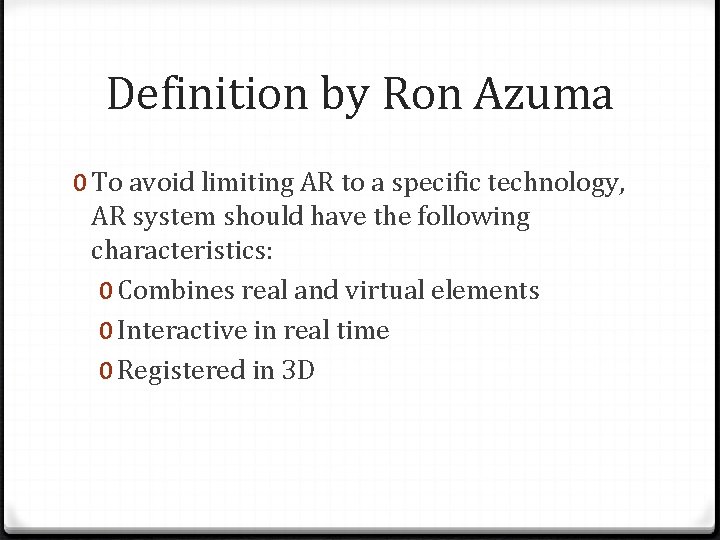 Definition by Ron Azuma 0 To avoid limiting AR to a specific technology, AR