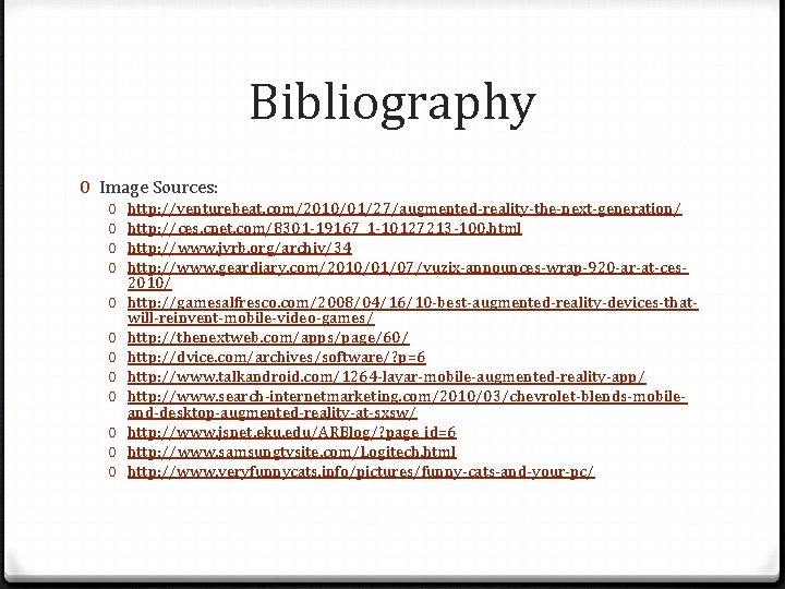 Bibliography 0 Image Sources: 0 0 0 http: //venturebeat. com/2010/01/27/augmented-reality-the-next-generation/ http: //ces. cnet. com/8301