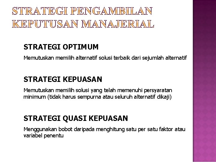 STRATEGI OPTIMUM Memutuskan memilih alternatif solusi terbaik dari sejumlah alternatif STRATEGI KEPUASAN Memutuskan memilih