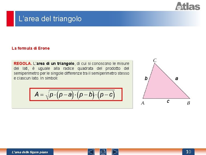L’area del triangolo La formula di Erone REGOLA. L’area di un triangolo, di cui