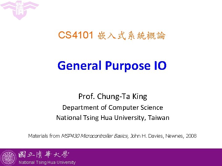 CS 4101 嵌入式系統概論 General Purpose IO Prof. Chung-Ta King Department of Computer Science National