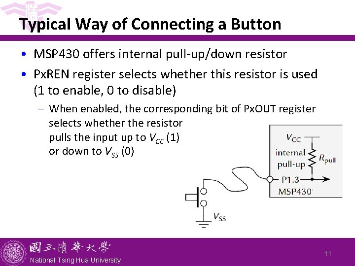 Typical Way of Connecting a Button • MSP 430 offers internal pull-up/down resistor •