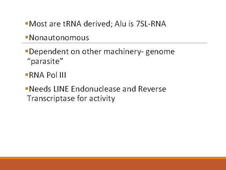 §Most are t. RNA derived; Alu is 7 SL-RNA §Nonautonomous §Dependent on other machinery-
