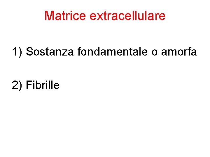 Matrice extracellulare 1) Sostanza fondamentale o amorfa 2) Fibrille 