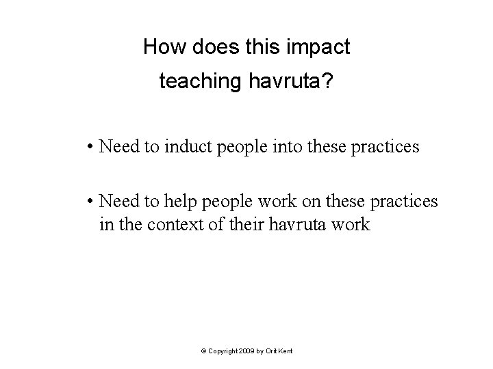 How does this impact teaching havruta? • Need to induct people into these practices