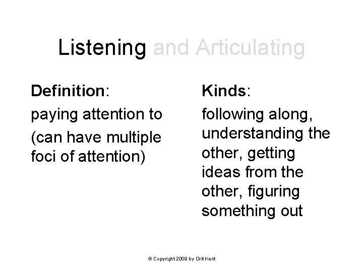 Listening and Articulating Definition: paying attention to (can have multiple foci of attention) Kinds: