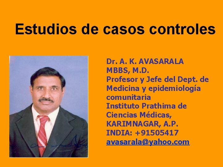 Estudios de casos controles Dr. A. K. AVASARALA MBBS, M. D. Profesor y Jefe