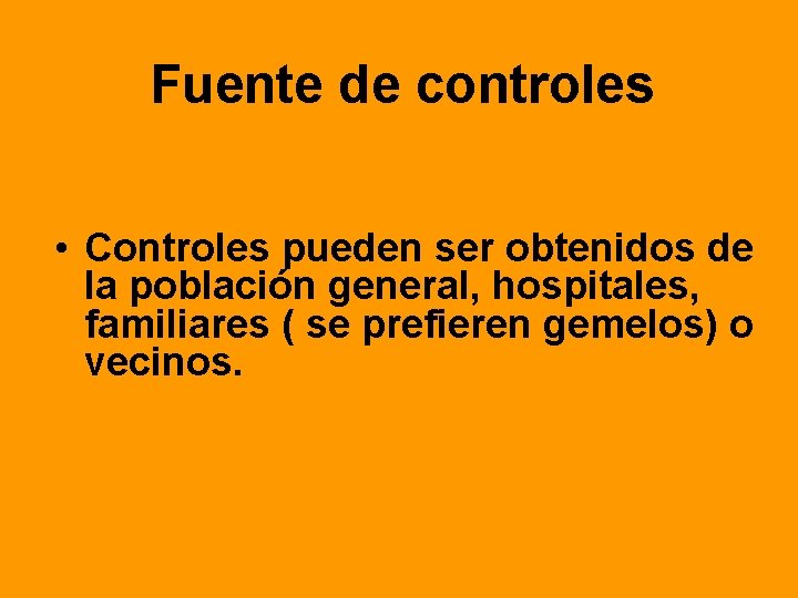 Fuente de controles • Controles pueden ser obtenidos de la población general, hospitales, familiares