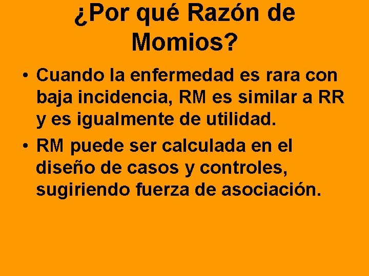 ¿Por qué Razón de Momios? • Cuando la enfermedad es rara con baja incidencia,