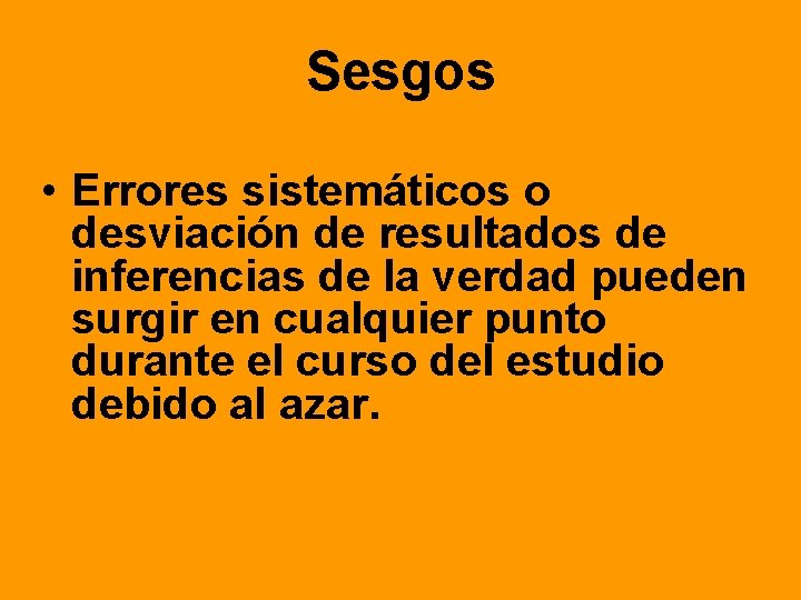 Sesgos • Errores sistemáticos o desviación de resultados de inferencias de la verdad pueden