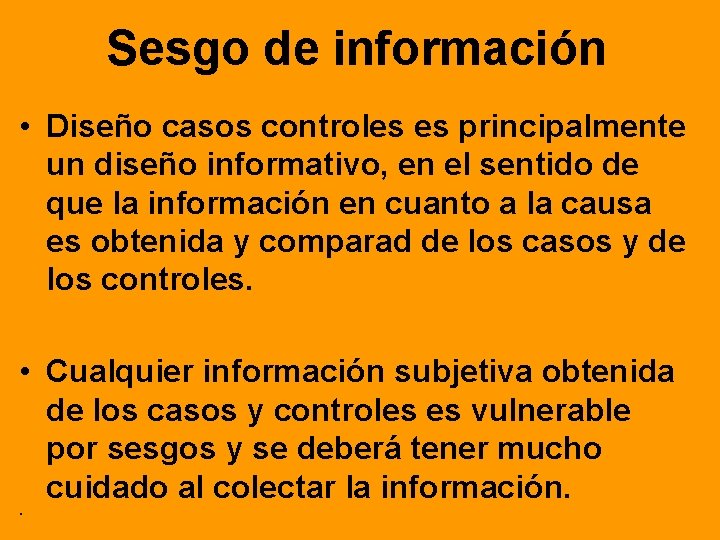 Sesgo de información • Diseño casos controles es principalmente un diseño informativo, en el