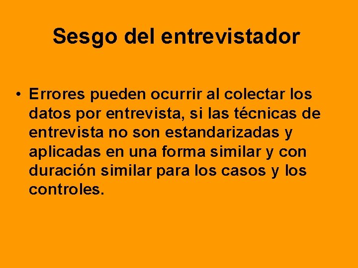 Sesgo del entrevistador • Errores pueden ocurrir al colectar los datos por entrevista, si