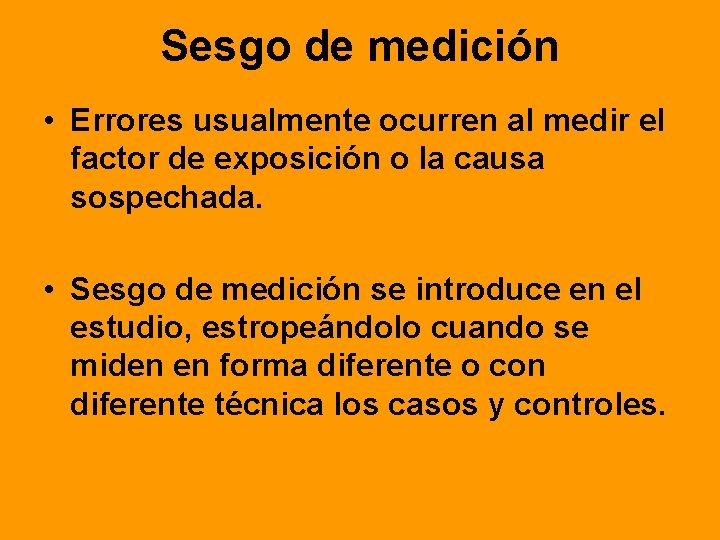 Sesgo de medición • Errores usualmente ocurren al medir el factor de exposición o