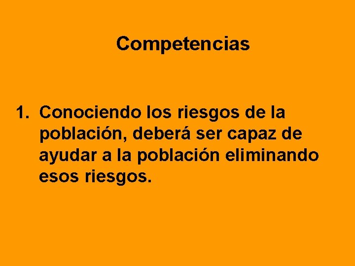 Competencias 1. Conociendo los riesgos de la población, deberá ser capaz de ayudar a