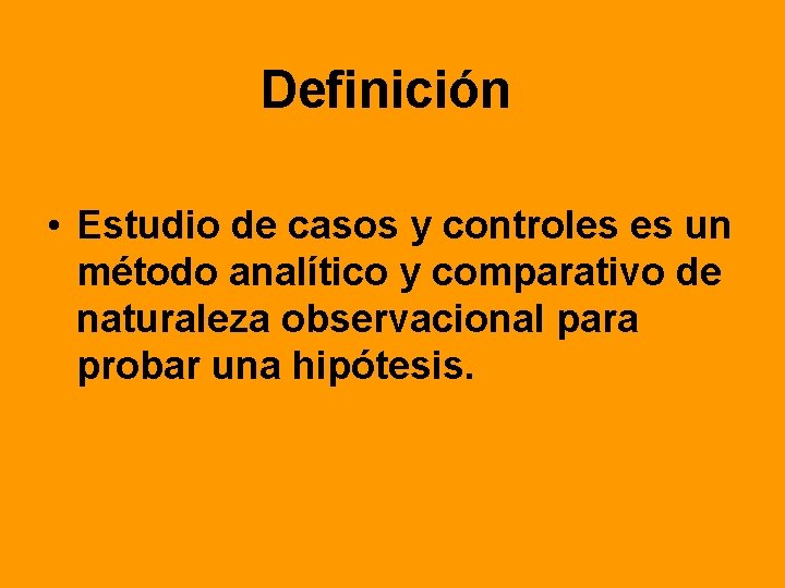 Definición • Estudio de casos y controles es un método analítico y comparativo de