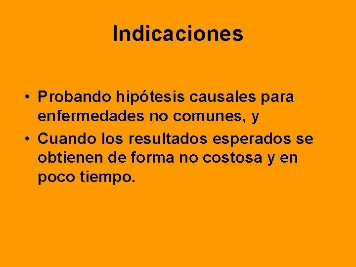 Indicaciones • Probando hipótesis causales para enfermedades no comunes, y • Cuando los resultados