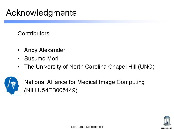 Acknowledgments Contributors: • Andy Alexander • Susumo Mori • The University of North Carolina