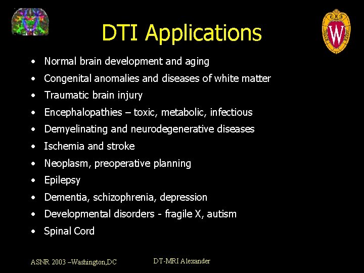 DTI Applications • Normal brain development and aging • Congenital anomalies and diseases of