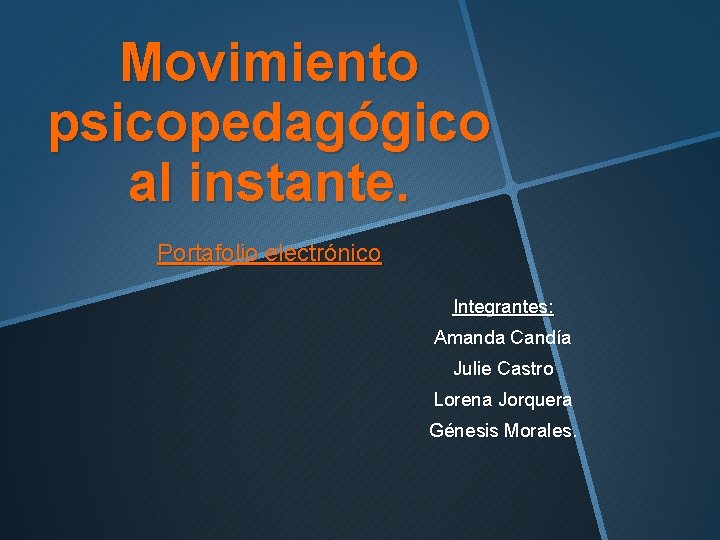 Movimiento psicopedagógico al instante. Portafolio electrónico Integrantes: Amanda Candía Julie Castro Lorena Jorquera Génesis
