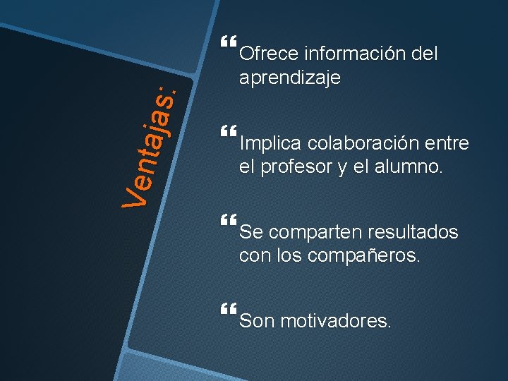 Ven t aj as : Ofrece información del aprendizaje Implica colaboración entre el profesor