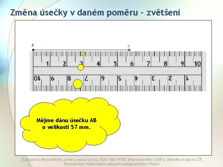 Změna úsečky v daném poměru - zvětšení Mějme dánu úsečku AB o velikosti 57 Změna úsečky v daném poměru - zvětšení Mějme dánu úsečku AB o velikosti 57